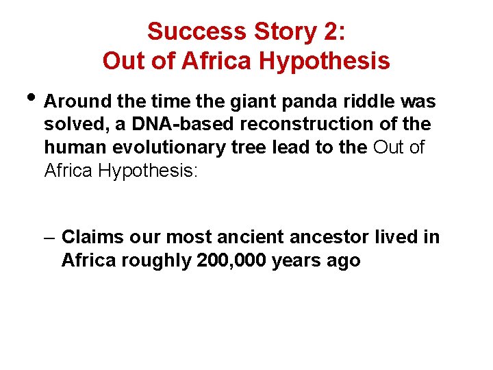 Success Story 2: Out of Africa Hypothesis • Around the time the giant panda