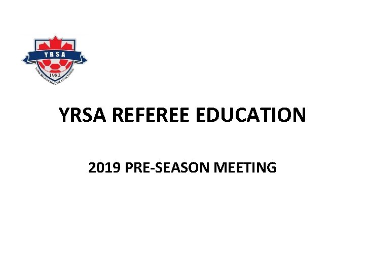 YRSA REFEREE EDUCATION 2019 PRE-SEASON MEETING 