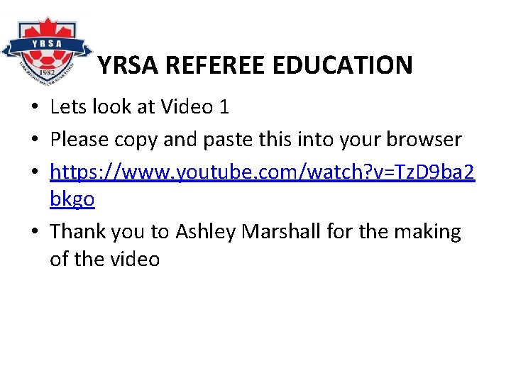 YRSA REFEREE EDUCATION • Lets look at Video 1 • Please copy and paste