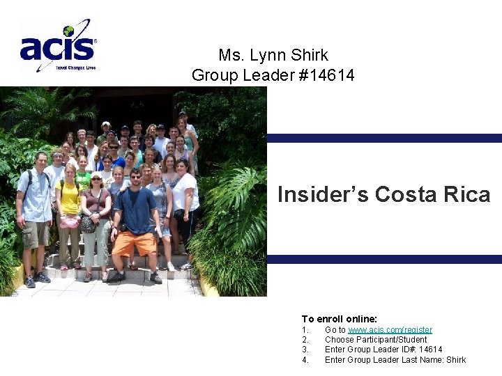 Ms. Lynn Shirk Group Leader #14614 Insider’s Costa Rica To enroll online: 1. 2.