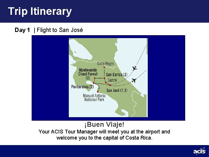 Trip Itinerary Day 1 | Flight to San José ¡Buen Viaje! Your ACIS Tour