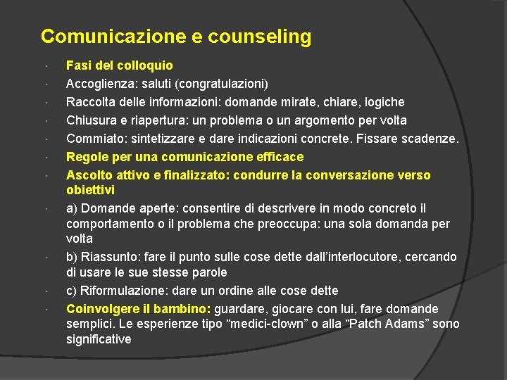 Comunicazione e counseling Fasi del colloquio Accoglienza: saluti (congratulazioni) Raccolta delle informazioni: domande mirate,