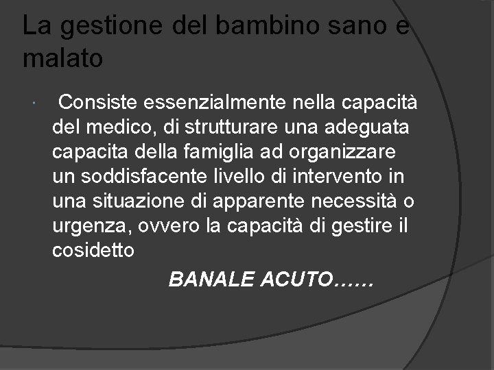La gestione del bambino sano e malato Consiste essenzialmente nella capacità del medico, di