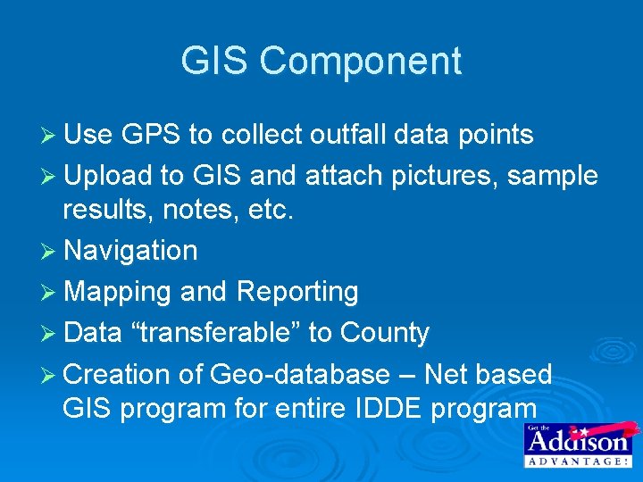 GIS Component Ø Use GPS to collect outfall data points Ø Upload to GIS GIS Component Ø Use GPS to collect outfall data points Ø Upload to GIS