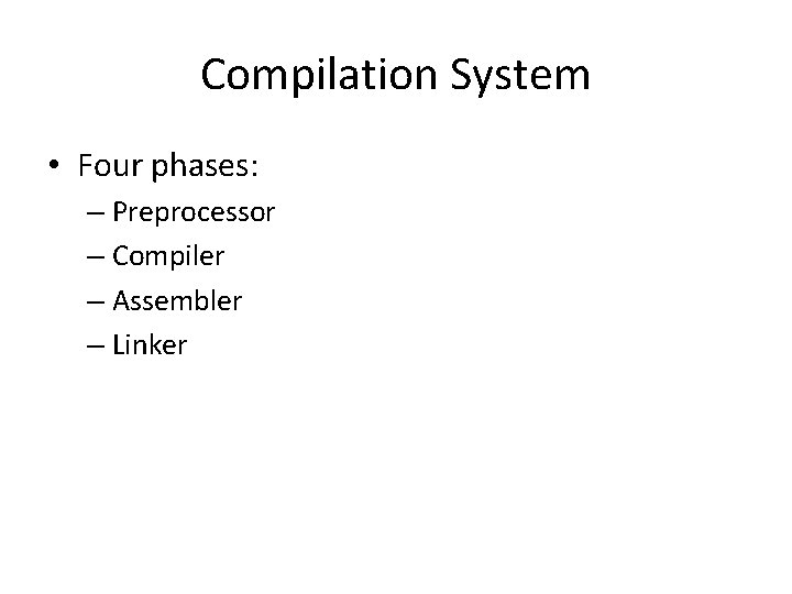 Compilation System • Four phases: – Preprocessor – Compiler – Assembler – Linker 