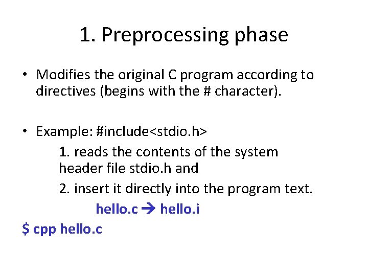 1. Preprocessing phase • Modifies the original C program according to directives (begins with