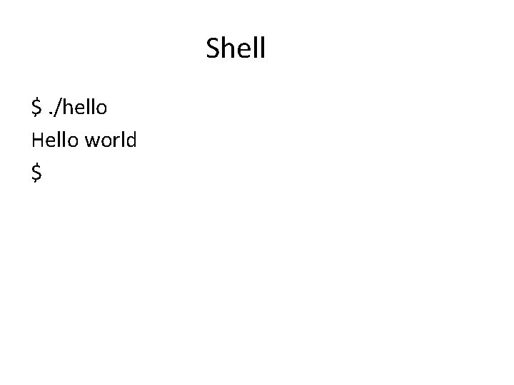 Shell $. /hello Hello world $ 