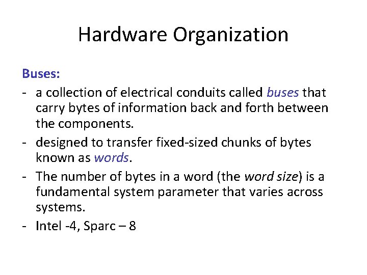 Hardware Organization Buses: - a collection of electrical conduits called buses that carry bytes
