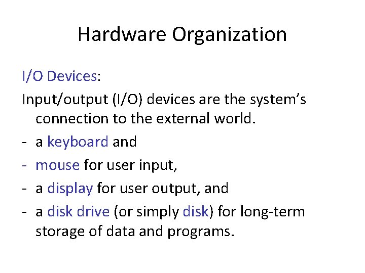 Hardware Organization I/O Devices: Input/output (I/O) devices are the system’s connection to the external