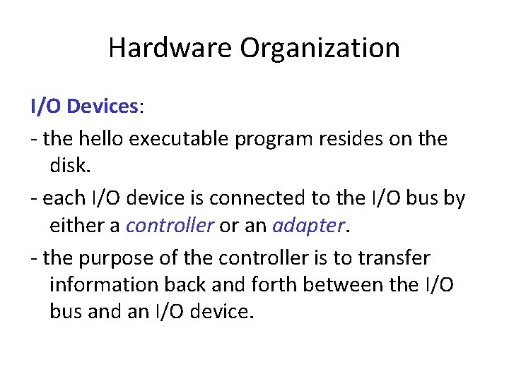 Hardware Organization I/O Devices: - the hello executable program resides on the disk. -