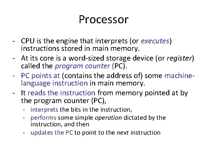 Processor - CPU is the engine that interprets (or executes) instructions stored in main