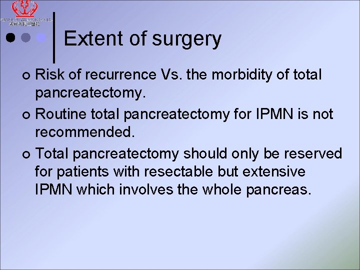 Extent of surgery Risk of recurrence Vs. the morbidity of total pancreatectomy. ¢ Routine