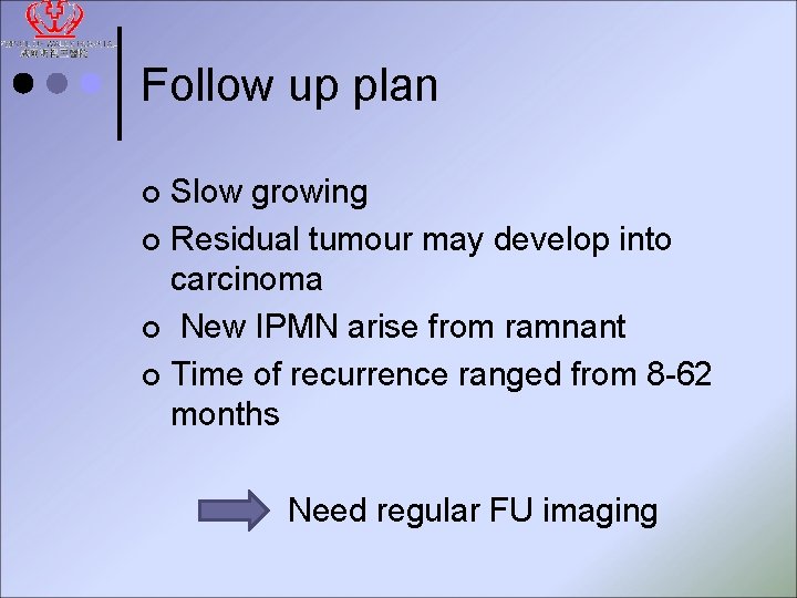 Follow up plan Slow growing ¢ Residual tumour may develop into carcinoma ¢ New