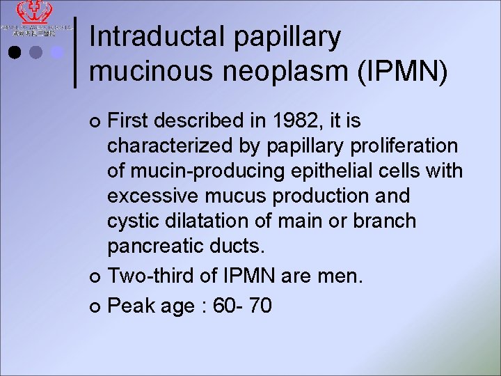 Intraductal papillary mucinous neoplasm (IPMN) First described in 1982, it is characterized by papillary