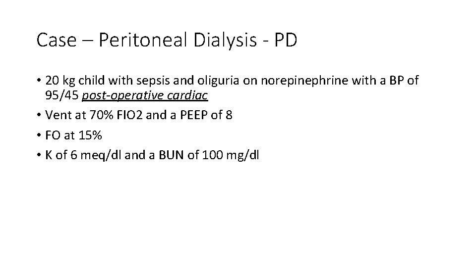Case – Peritoneal Dialysis - PD • 20 kg child with sepsis and oliguria