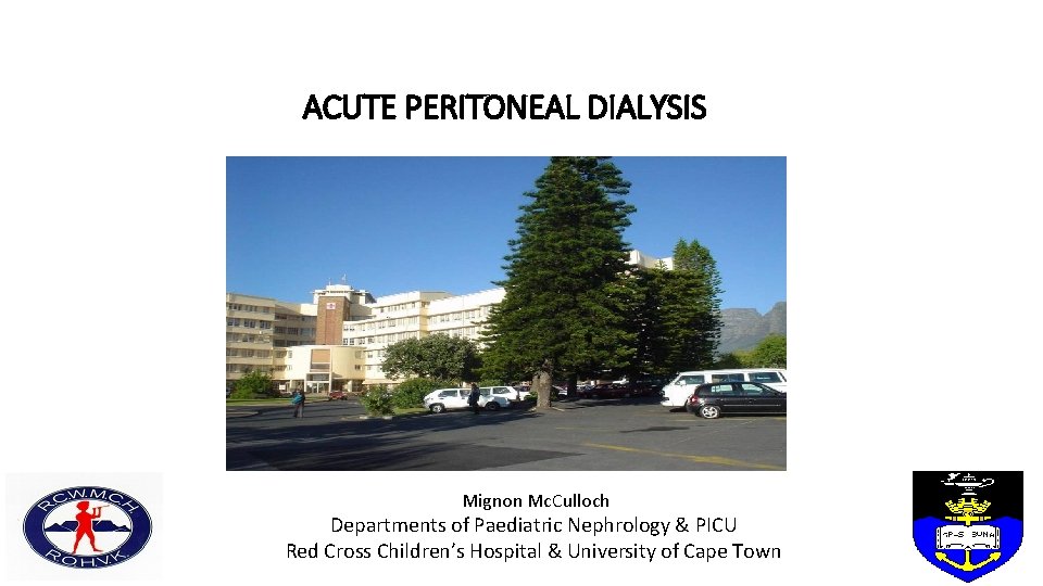 ACUTE PERITONEAL DIALYSIS Mignon Mc. Culloch Departments of Paediatric Nephrology & PICU Red Cross