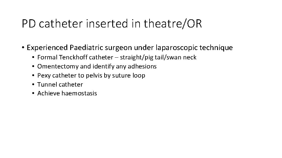PD catheter inserted in theatre/OR • Experienced Paediatric surgeon under laparoscopic technique • •