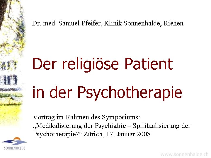 Dr. med. Samuel Pfeifer, Klinik Sonnenhalde, Riehen Der religiöse Patient in der Psychotherapie Vortrag Dr. med. Samuel Pfeifer, Klinik Sonnenhalde, Riehen Der religiöse Patient in der Psychotherapie Vortrag