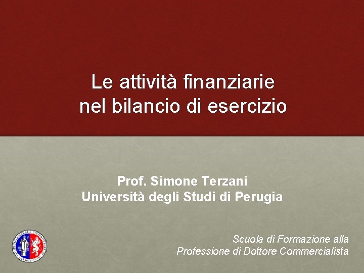 Le attività finanziarie nel bilancio di esercizio Prof. Simone Terzani Università degli Studi di
