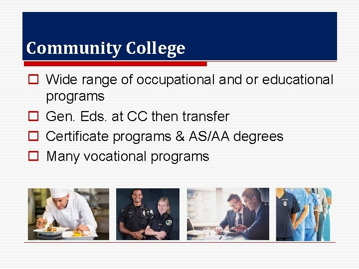 Community College o Wide range of occupational and or educational programs o Gen. Eds.