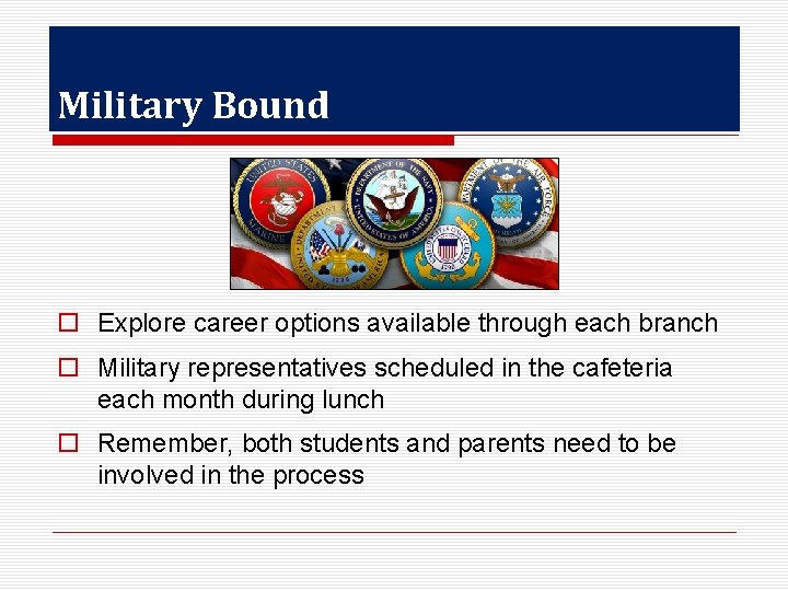 Military Bound o Explore career options available through each branch o Military representatives scheduled