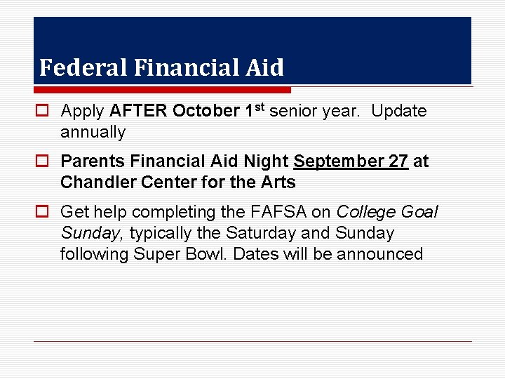 Federal Financial Aid o Apply AFTER October 1 st senior year. Update annually o