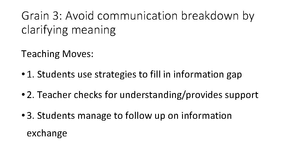 Grain 3: Avoid communication breakdown by clarifying meaning Teaching Moves: • 1. Students use