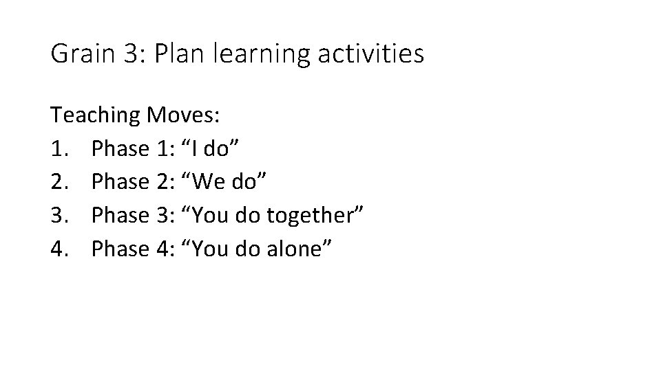 Grain 3: Plan learning activities Teaching Moves: 1. Phase 1: “I do” 2. Phase