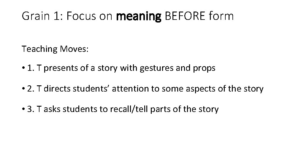 Grain 1: Focus on meaning BEFORE form Teaching Moves: • 1. T presents of