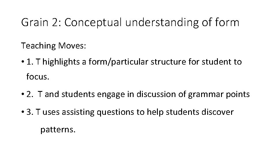 Grain 2: Conceptual understanding of form Teaching Moves: • 1. T highlights a form/particular