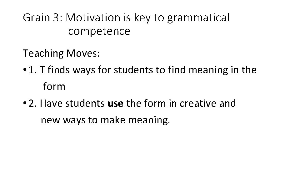 Grain 3: Motivation is key to grammatical competence Teaching Moves: • 1. T finds