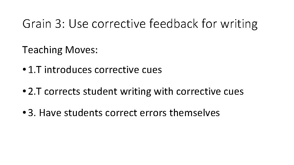 Grain 3: Use corrective feedback for writing Teaching Moves: • 1. T introduces corrective