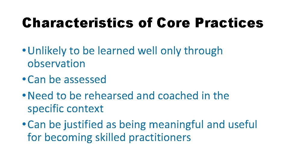 Characteristics of Core Practices • Unlikely to be learned well only through observation •