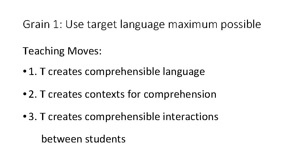Grain 1: Use target language maximum possible Teaching Moves: • 1. T creates comprehensible