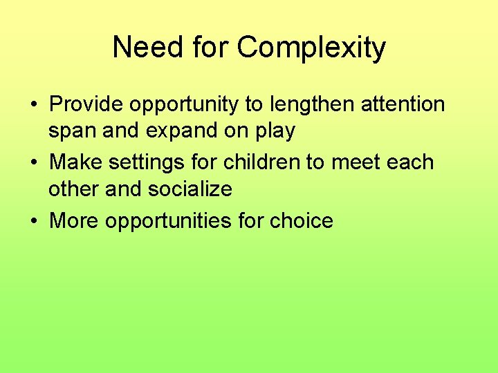 Need for Complexity • Provide opportunity to lengthen attention span and expand on play