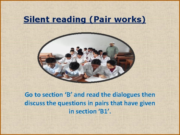 Silent reading (Pair works) Go to section ‘B’ and read the dialogues then discuss