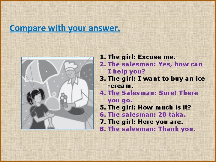Compare with your answer. 1. The girl: Excuse me. 2. The salesman: Yes, how
