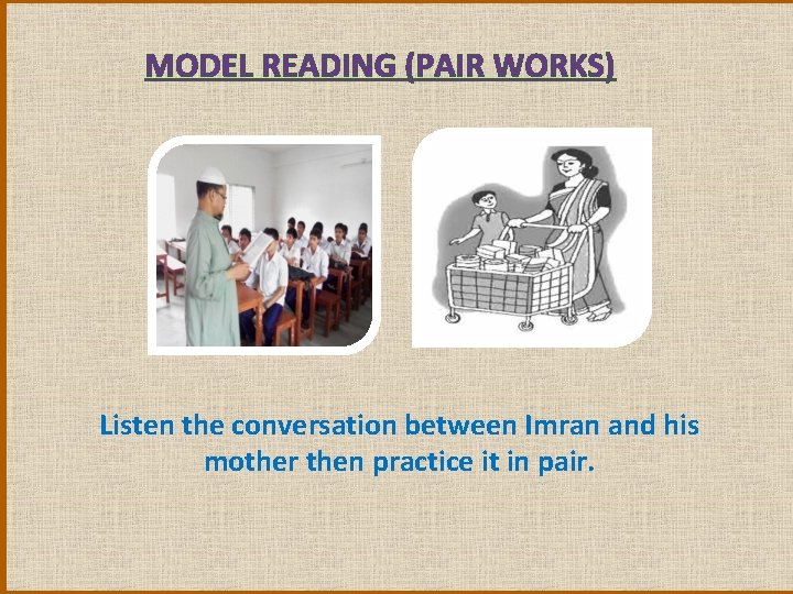 MODEL READING (PAIR WORKS) Listen the conversation between Imran and his mother then practice