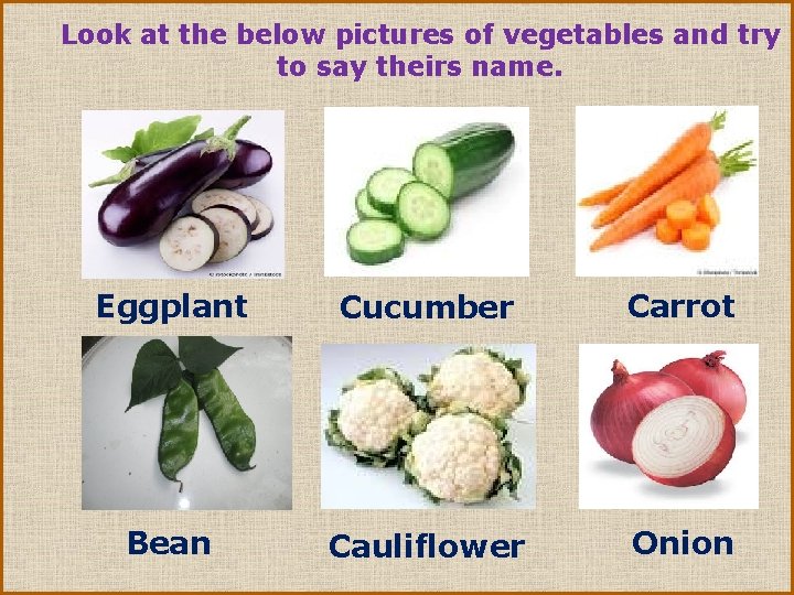 Look at the below pictures of vegetables and try to say theirs name. Eggplant