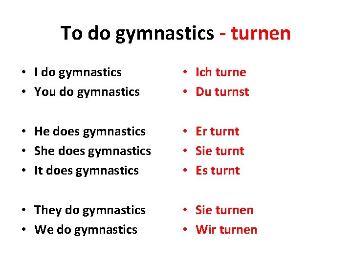 To do gymnastics - turnen • I do gymnastics • You do gymnastics •