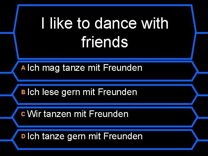 I like to dance with friends A Ich mag tanze mit Freunden B Ich