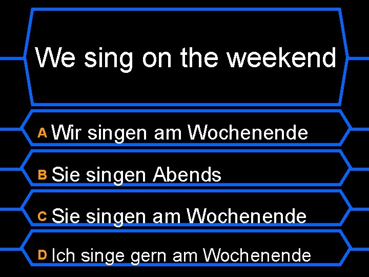 We sing on the weekend A Wir singen am Wochenende B Sie singen Abends