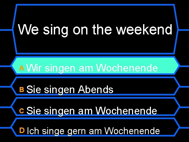 We sing on the weekend A Wir singen am Wochenende B Sie singen Abends