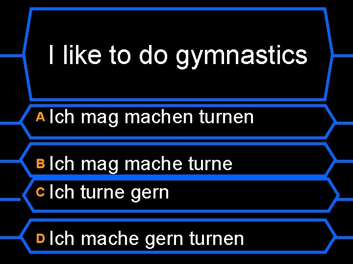 I like to do gymnastics A Ich mag machen turnen B Ich mag mache