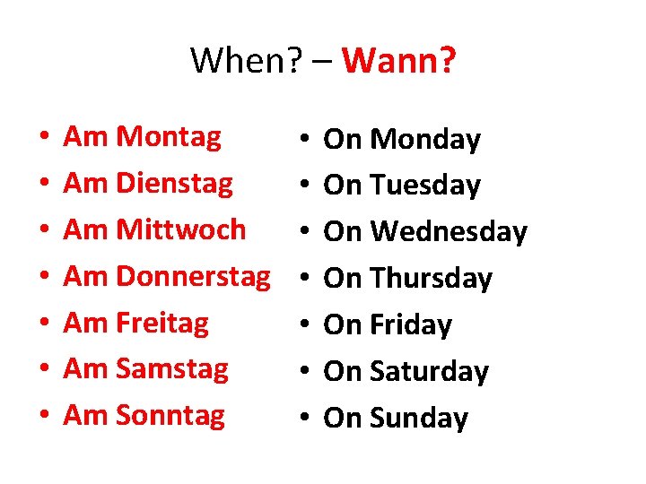 When? – Wann? • • Am Montag Am Dienstag Am Mittwoch Am Donnerstag Am