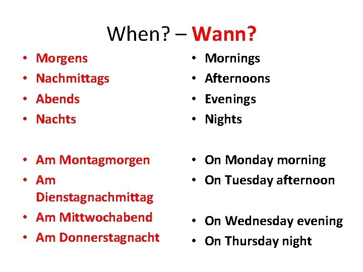 When? – Wann? • • Morgens Nachmittags Abends Nachts • Am Montagmorgen • Am