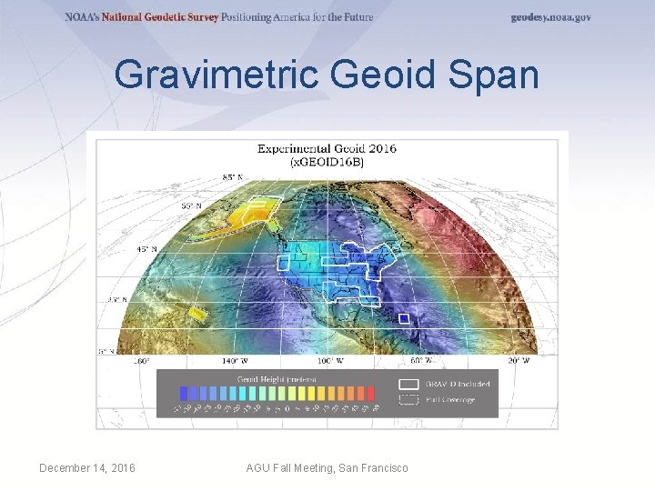 Gravimetric Geoid Span December 14, 2016 AGU Fall Meeting, San Francisco 