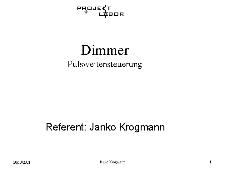 Dimmer Pulsweitensteuerung Referent: Janko Krogmann 30/10/2021 Janko Krogmann 1 