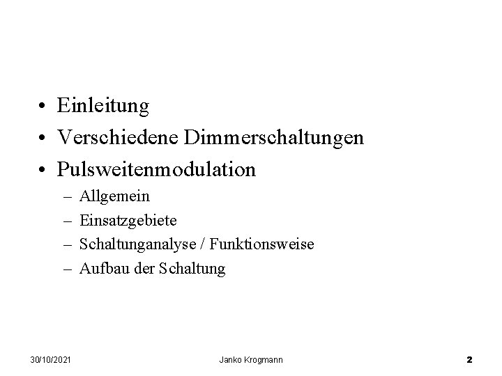 Inhalt • Einleitung • Verschiedene Dimmerschaltungen • Pulsweitenmodulation – – 30/10/2021 Allgemein Einsatzgebiete Schaltunganalyse