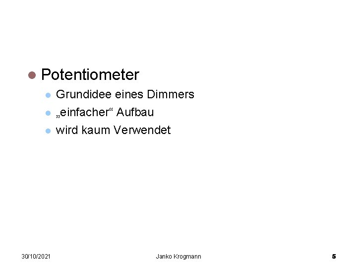 Verschiedene Dimmerschaltungen Potentiometer 30/10/2021 Grundidee eines Dimmers „einfacher“ Aufbau wird kaum Verwendet Janko Krogmann